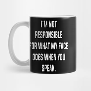 I'm Not Responsible For What My Face Does When You Speak Mug